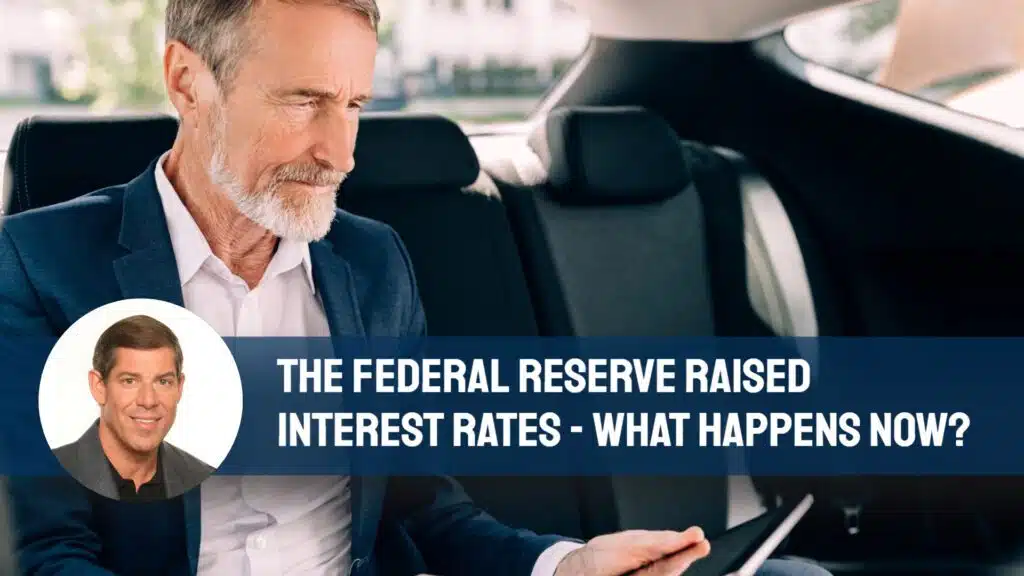 The Federal Reserve Raised Interest Rates - What Happens Now